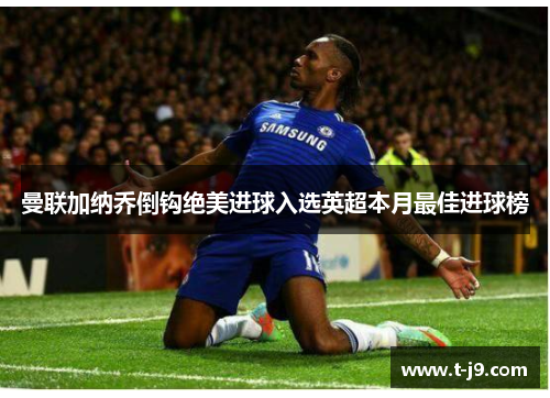 曼联加纳乔倒钩绝美进球入选英超本月最佳进球榜