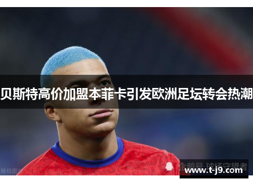贝斯特高价加盟本菲卡引发欧洲足坛转会热潮