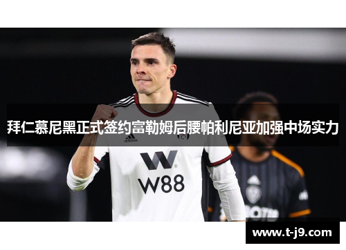 拜仁慕尼黑正式签约富勒姆后腰帕利尼亚加强中场实力 拜仁慕尼黑正式签约富勒姆后腰帕利尼亚加强中场实力